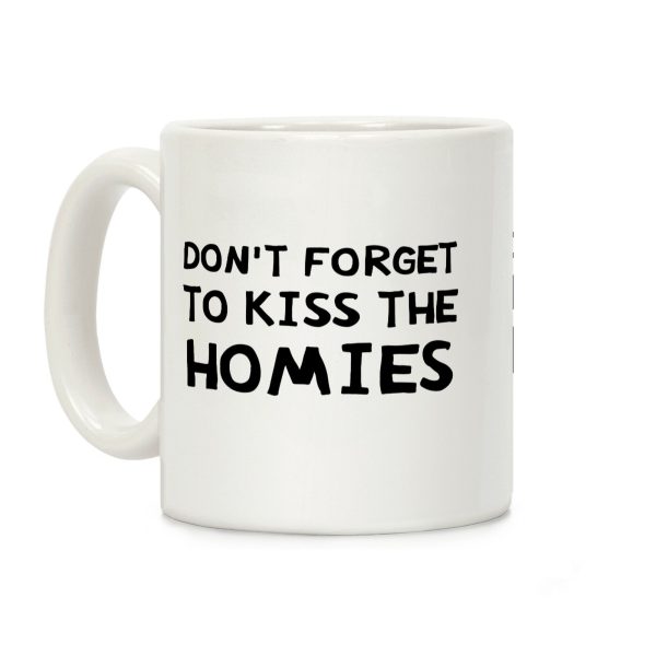 Don't Forget To Kiss The Homies Coffee Mug Don't Forget To Kiss The Homies Coffee Mug