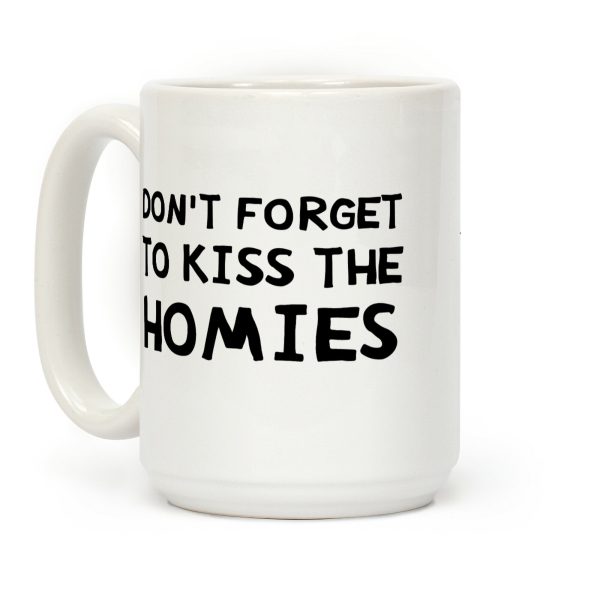 Don't Forget To Kiss The Homies Coffee Mug Don't Forget To Kiss The Homies Coffee Mug