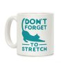 Don't Forget to Stretch Coffee Mug Don't Forget to Stretch Coffee Mug