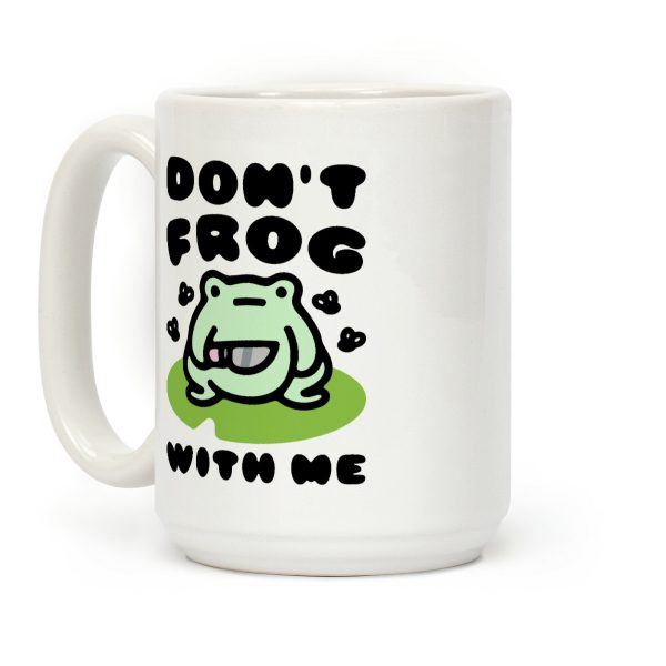 Don't Frog With Me Coffee Mug Don't Frog With Me Coffee Mug