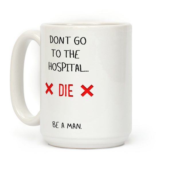 Don't Go to the Hospital... Die. Be a Man. Coffee Mug