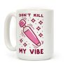 Don't Kill My Vibe Coffee Mug Don't Kill My Vibe Coffee Mug