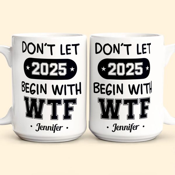 Don't Let 2025 Begin With WTF - Personalized Mug Don't Let 2025 Begin With WTF - Personalized Mug