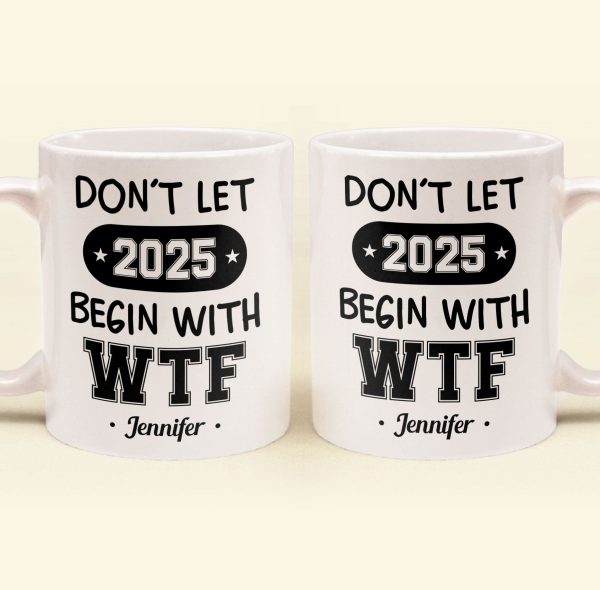 Don't Let 2025 Begin With WTF - Personalized Mug Don't Let 2025 Begin With WTF - Personalized Mug