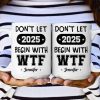 Don't Let 2025 Begin With WTF - Personalized Mug Don't Let 2025 Begin With WTF - Personalized Mug