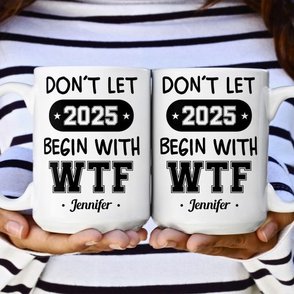 Don't Let 2025 Begin With WTF - Personalized Mug Don't Let 2025 Begin With WTF - Personalized Mug