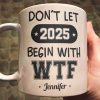 Don't Let 2025 Begin With WTF - Personalized Mug Don't Let 2025 Begin With WTF - Personalized Mug