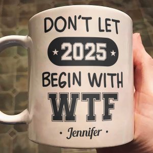 Don't Let 2025 Begin With WTF - Personalized Mug