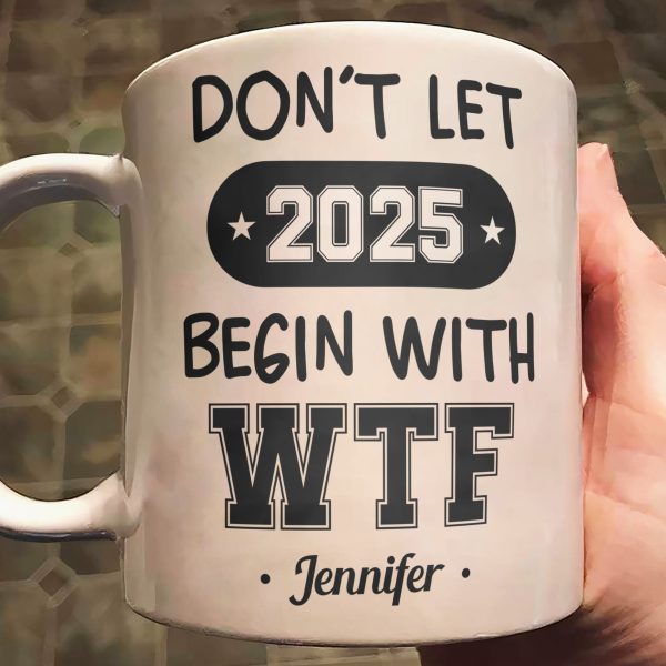 Don't Let 2025 Begin With WTF - Personalized Mug Don't Let 2025 Begin With WTF - Personalized Mug