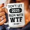 Don't Let 2025 Begin With WTF - Personalized Mug Don't Let 2025 Begin With WTF - Personalized Mug
