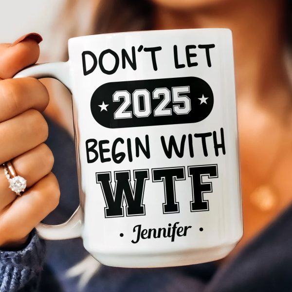Don't Let 2025 Begin With WTF - Personalized Mug Don't Let 2025 Begin With WTF - Personalized Mug