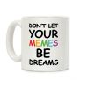 Don't Let Your Memes Be Dreams Coffee Mug Don't Let Your Memes Be Dreams Coffee Mug