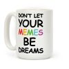 Don't Let Your Memes Be Dreams Coffee Mug Don't Let Your Memes Be Dreams Coffee Mug