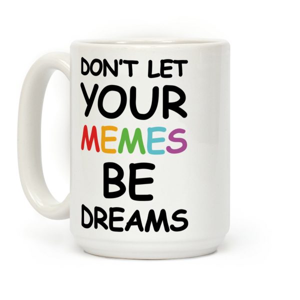 Don't Let Your Memes Be Dreams Coffee Mug Don't Let Your Memes Be Dreams Coffee Mug