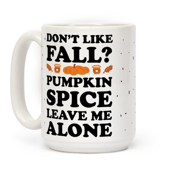 Don't Like Fall Pumpkin Spice Leave Me Alone Coffee Mug Don't Like Fall Pumpkin Spice Leave Me Alone Coffee Mug