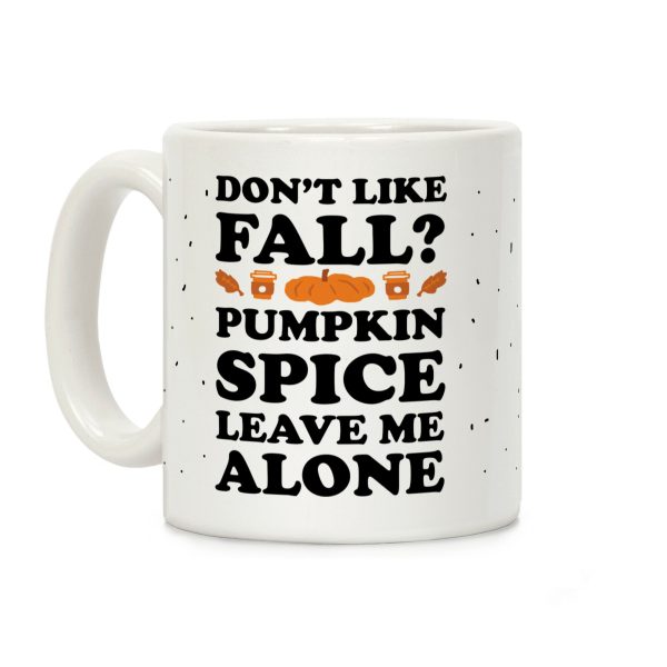 Don't Like Fall Pumpkin Spice Leave Me Alone Coffee Mug Don't Like Fall Pumpkin Spice Leave Me Alone Coffee Mug