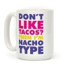 Don't like Tacos? I'm Nacho Type Coffee Mug