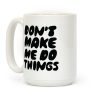 Don't Make Me Do Things Coffee Mug Don't Make Me Do Things Coffee Mug