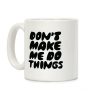 Don't Make Me Do Things Coffee Mug Don't Make Me Do Things Coffee Mug