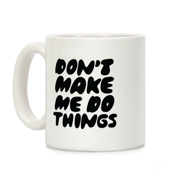 Don't Make Me Do Things Coffee Mug Don't Make Me Do Things Coffee Mug