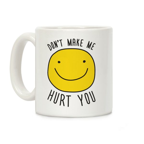 Don't Make Me Hurt You Coffee Mug Don't Make Me Hurt You Coffee Mug