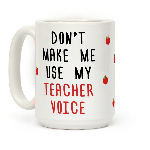 Don't Make Me Use My Teacher Voice Coffee Mug Don't Make Me Use My Teacher Voice Coffee Mug