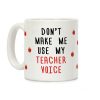 Don't Make Me Use My Teacher Voice Coffee Mug Don't Make Me Use My Teacher Voice Coffee Mug