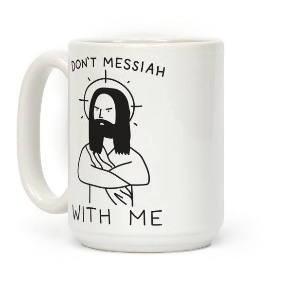Don't Messiah With Me Jesus Coffee Mug Don't Messiah With Me Jesus Coffee Mug