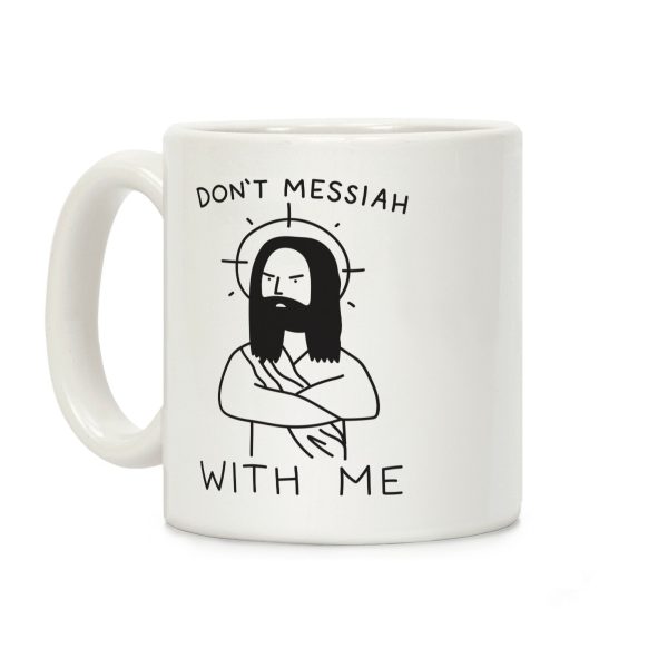 Don't Messiah With Me Jesus Coffee Mug Don't Messiah With Me Jesus Coffee Mug
