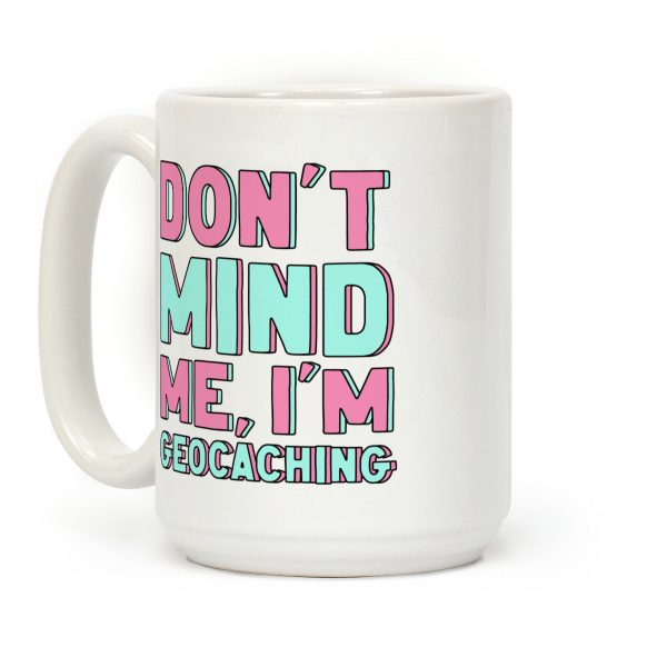 Don't Mind Me I'm Geocaching Coffee Mug Don't Mind Me I'm Geocaching Coffee Mug