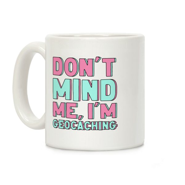 Don't Mind Me I'm Geocaching Coffee Mug Don't Mind Me I'm Geocaching Coffee Mug