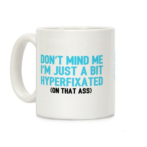Don't Mind Me I'm Just A Bit Hyperfixated (On That Ass) Coffee Mug Don't Mind Me I'm Just A Bit Hyperfixated (On That Ass) Coffee Mug