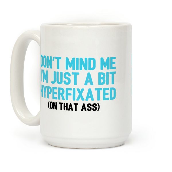 Don't Mind Me I'm Just A Bit Hyperfixated (On That Ass) Coffee Mug Don't Mind Me I'm Just A Bit Hyperfixated (On That Ass) Coffee Mug