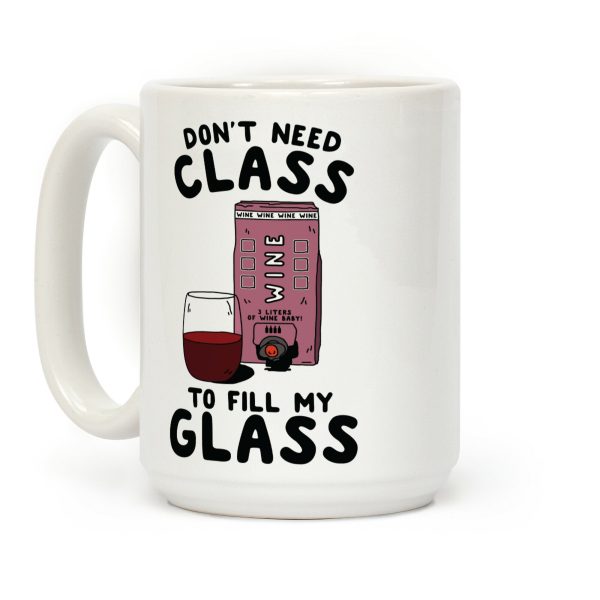 Don't Need Class to Fill My Glass Box Wine Coffee Mug