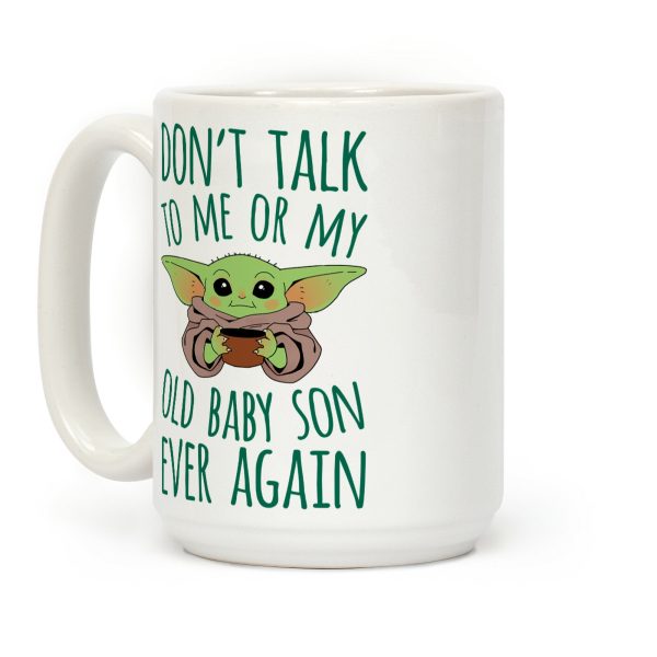Don't Talk To Me Or My Old Baby Son Ever Again Coffee Mug Don't Talk To Me Or My Old Baby Son Ever Again Coffee Mug