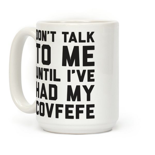 Don't Talk To Me Until I've Had My Covfefe Coffee Mug Don't Talk To Me Until I've Had My Covfefe Coffee Mug
