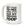 Don't Talk To Me Until I've Had My Morning Poop Coffee Mug