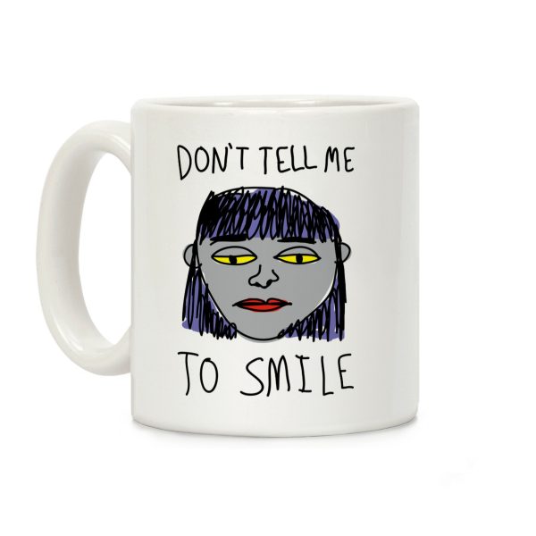 Don't Tell Me To Smile Coffee Mug Don't Tell Me To Smile Coffee Mug