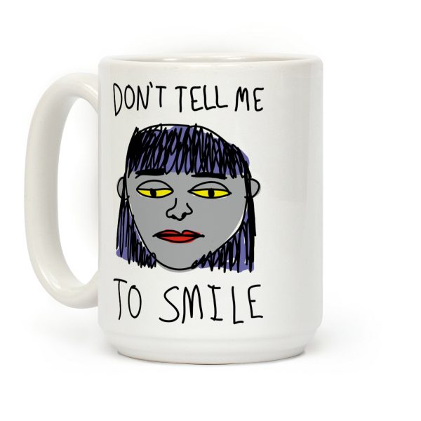 Don't Tell Me To Smile Coffee Mug Don't Tell Me To Smile Coffee Mug