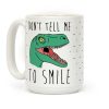 Don't Tell Me To Smile Dino Coffee Mug Don't Tell Me To Smile Dino Coffee Mug