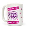 Don't Tell Me What To Do Coffee Mug Don't Tell Me What To Do Coffee Mug