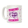 Don't Tell Me What To Do Coffee Mug Don't Tell Me What To Do Coffee Mug