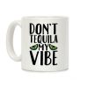 Don't Tequila My Vibe Parody Coffee Mug Don't Tequila My Vibe Parody Coffee Mug