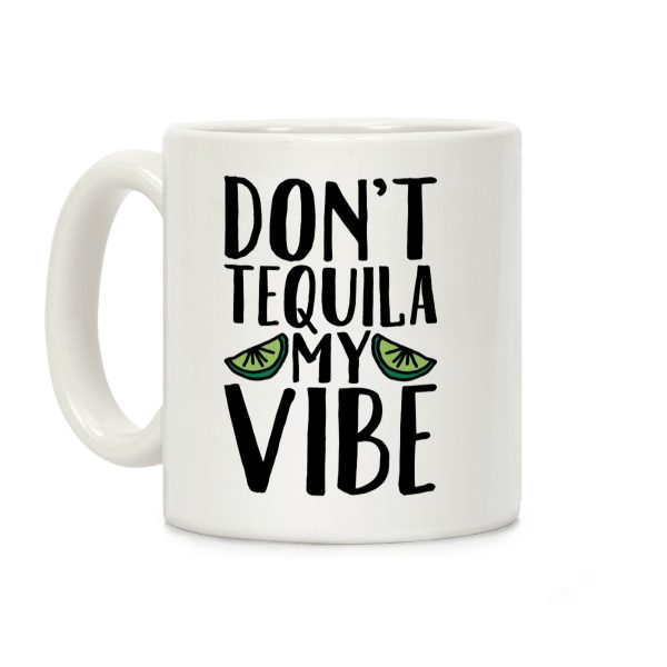 Don't Tequila My Vibe Parody Coffee Mug Don't Tequila My Vibe Parody Coffee Mug