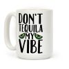 Don't Tequila My Vibe Parody Coffee Mug Don't Tequila My Vibe Parody Coffee Mug