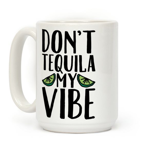 Don't Tequila My Vibe Parody Coffee Mug Don't Tequila My Vibe Parody Coffee Mug
