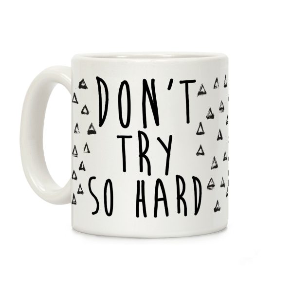 Don't Try So Hard Coffee Mug Don't Try So Hard Coffee Mug
