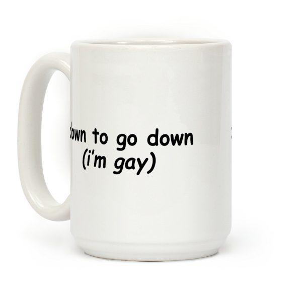 Down To Go Down \(Im Gay\) Coffee Mug Down To Go Down \(Im Gay\) Coffee Mug
