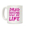 Drag Queens Give Me Life Coffee Mug Drag Queens Give Me Life Coffee Mug