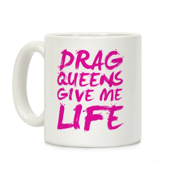 Drag Queens Give Me Life Coffee Mug Drag Queens Give Me Life Coffee Mug